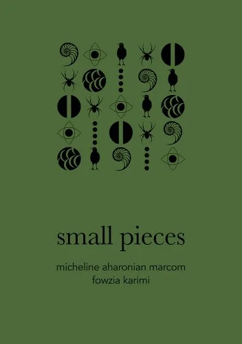 Small Pieces Micheline Aharonian Marcom and Fowzia Karimi