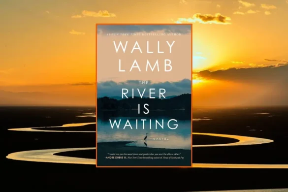 The River is Waiting by Wally Lamb