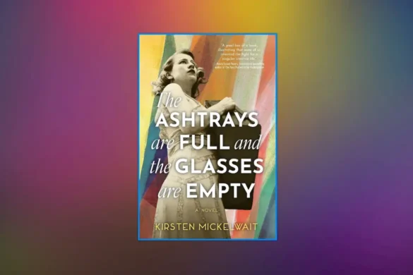 The Ashtrays are Full and the Glasses are Empty by Kirsten Mickelwait