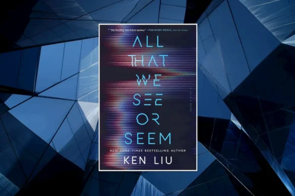 All That We See Or Seem by Ken Liu