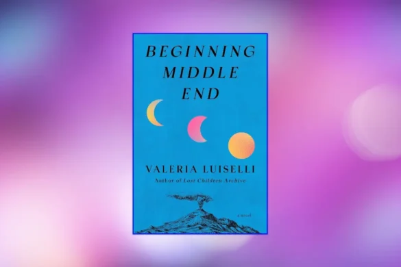 Beginning Middle End by Valeria Luiselli