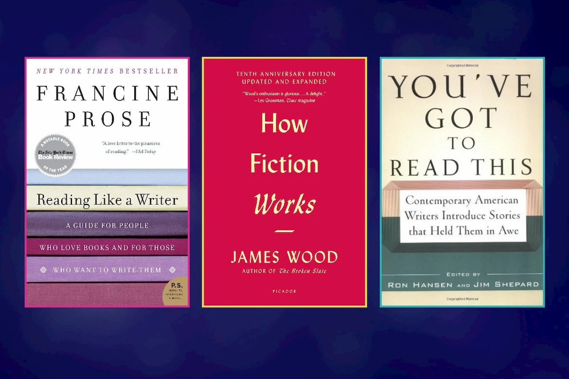 3 Classics of Writing Craft - Reading Like a Writer, How Fiction Works, and You've Got To Read This
