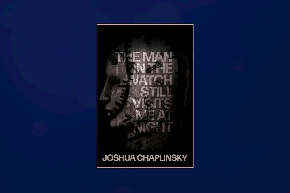 The Man in the Watch Still Visits Me at Night by Joshua Chaplinsky